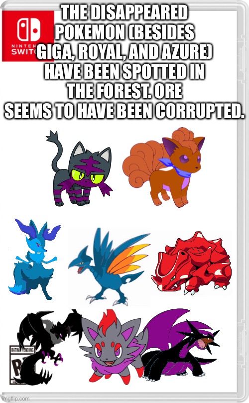 “Why are we in a forest?” | THE DISAPPEARED POKEMON (BESIDES GIGA, ROYAL, AND AZURE) HAVE BEEN SPOTTED IN THE FOREST. ORE SEEMS TO HAVE BEEN CORRUPTED. | image tagged in nintendo switch cartridge case | made w/ Imgflip meme maker