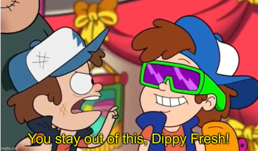 Stay out of this dippy fresh | image tagged in stay out of this dippy fresh | made w/ Imgflip meme maker