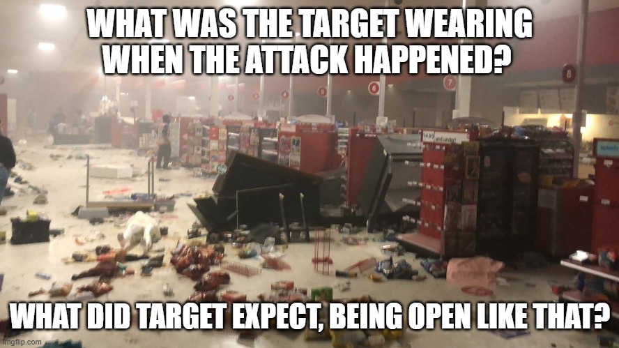 WHAT WAS THE TARGET WEARING WHEN THE ATTACK HAPPENED? WHAT DID TARGET EXPECT, BEING OPEN LIKE THAT? | made w/ Imgflip meme maker