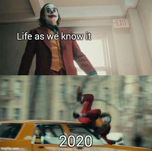 Hit by 2020 | Life as we know it; 2020 | image tagged in joaquin phoenix joker car,memes | made w/ Imgflip meme maker