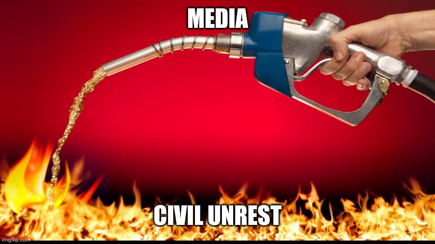fuel on fire | MEDIA CIVIL UNREST | image tagged in fuel on fire | made w/ Imgflip meme maker