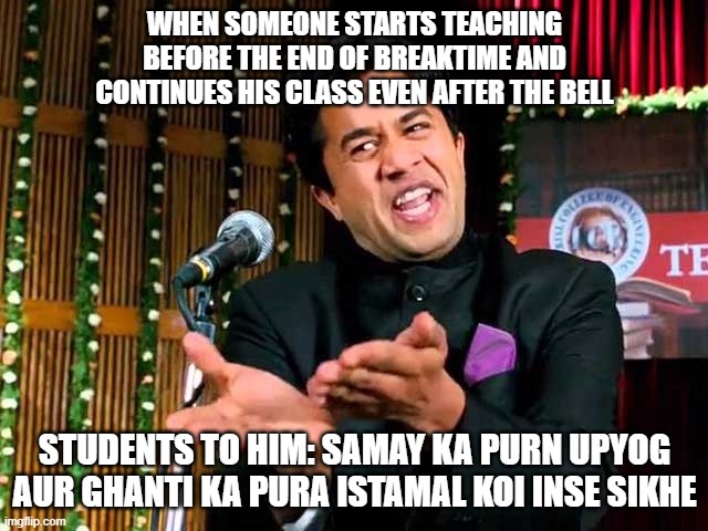 Chatur | WHEN SOMEONE STARTS TEACHING BEFORE THE END OF BREAKTIME AND CONTINUES HIS CLASS EVEN AFTER THE BELL; STUDENTS TO HIM: SAMAY KA PURN UPYOG AUR GHANTI KA PURA ISTAMAL KOI INSE SIKHE | image tagged in chatur | made w/ Imgflip meme maker