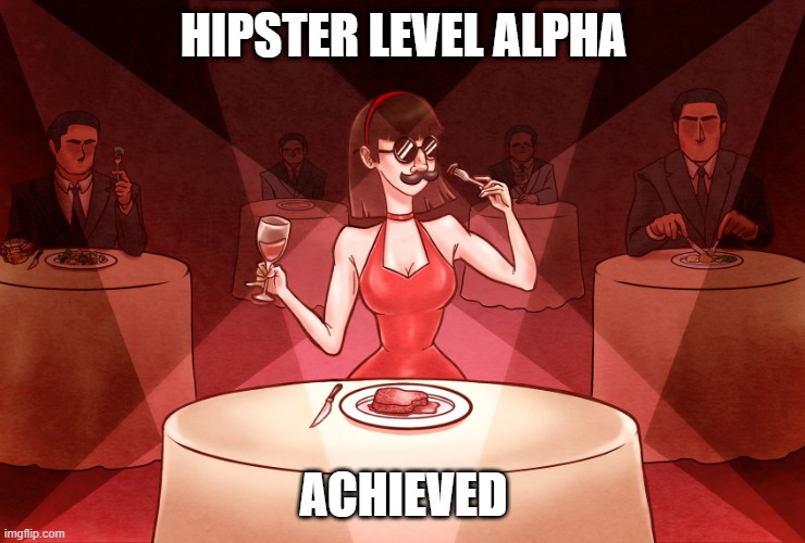 hipster level alpha | HIPSTER LEVEL ALPHA; ACHIEVED | image tagged in hipster | made w/ Imgflip meme maker