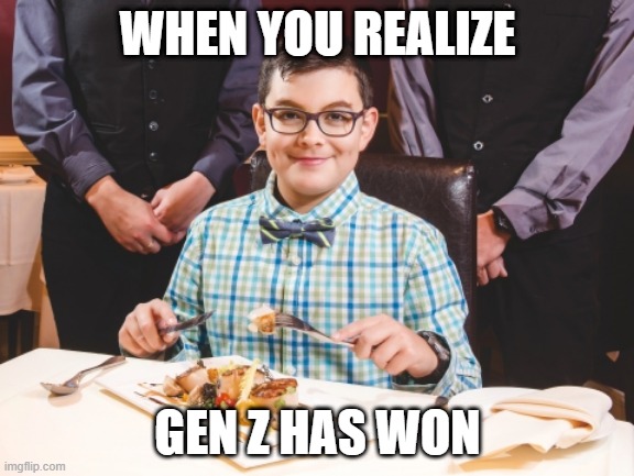 gen z has won | WHEN YOU REALIZE; GEN Z HAS WON | image tagged in generation | made w/ Imgflip meme maker