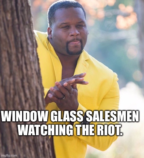 Black guy hiding behind tree | WINDOW GLASS SALESMEN WATCHING THE RIOT. | image tagged in black guy hiding behind tree | made w/ Imgflip meme maker