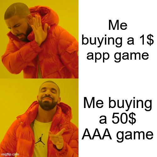 Drake Hotline Bling Meme | Me buying a 1$ app game; Me buying a 50$ AAA game | image tagged in memes,drake hotline bling | made w/ Imgflip meme maker