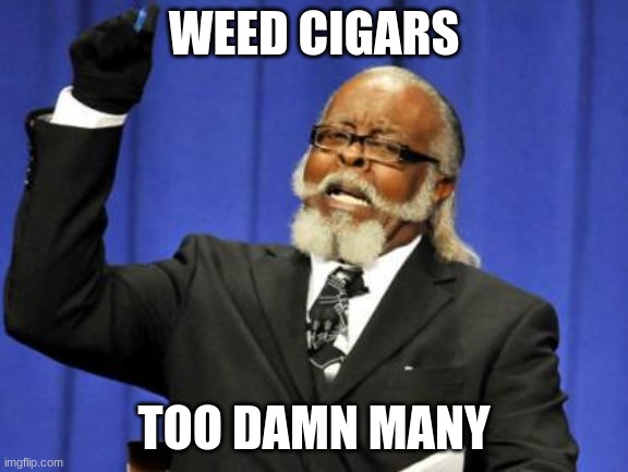 Too Damn High Meme | WEED CIGARS TOO DAMN MANY | image tagged in memes,too damn high | made w/ Imgflip meme maker