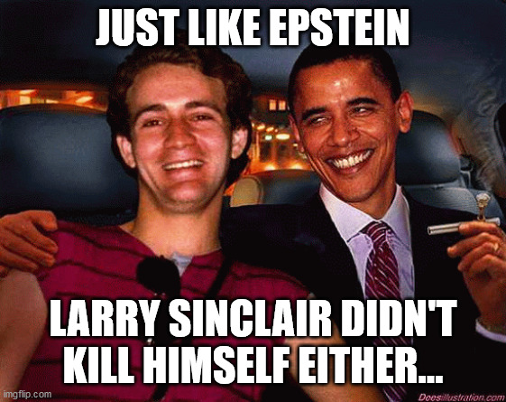 JUST LIKE EPSTEIN; LARRY SINCLAIR DIDN'T KILL HIMSELF EITHER... | image tagged in larry sinclair,barack obama | made w/ Imgflip meme maker