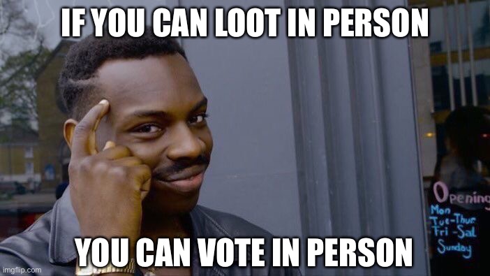 The Pandemic is Over! | IF YOU CAN LOOT IN PERSON; YOU CAN VOTE IN PERSON | image tagged in looters,covidiots | made w/ Imgflip meme maker