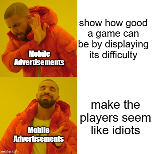 Mobile advertisements | show how good a game can be by displaying its difficulty; Mobile Advertisements; make the players seem like idiots; Mobile Advertisements | image tagged in memes,drake hotline bling | made w/ Imgflip meme maker