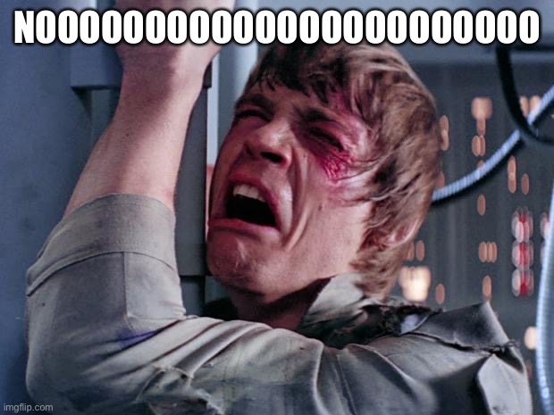 luke nooooo | NOOOOOOOOOOOOOOOOOOOOOOO | image tagged in luke nooooo | made w/ Imgflip meme maker