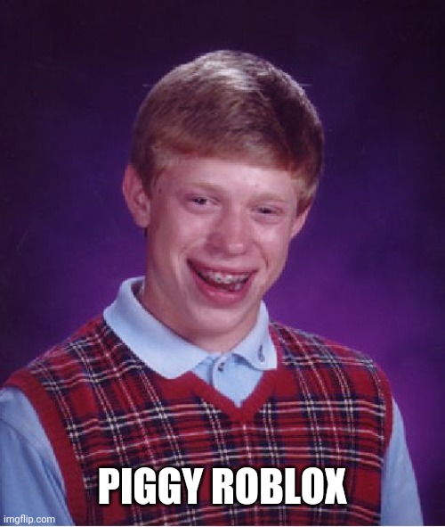 Bad Luck Brian Meme | PIGGY ROBLOX | image tagged in memes,bad luck brian | made w/ Imgflip meme maker