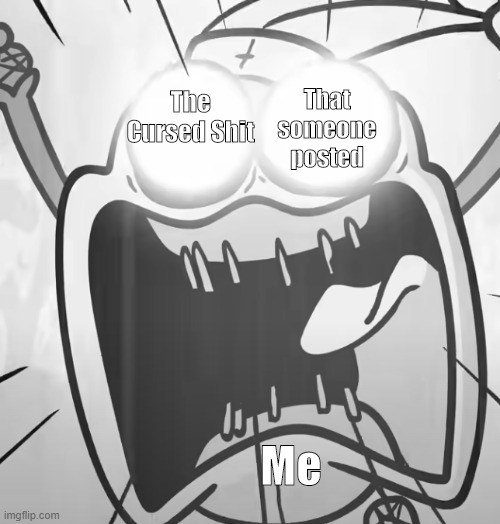 It is indeed true | That someone posted; The Cursed Shit; Me | image tagged in so true memes | made w/ Imgflip meme maker