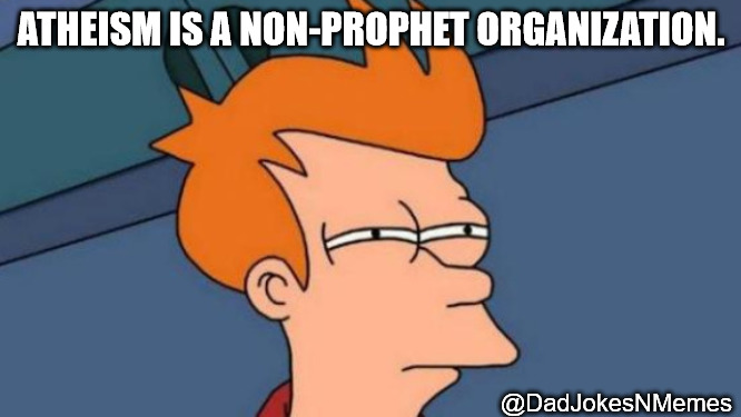 Need a prophet? I "Noah" guy... | ATHEISM IS A NON-PROPHET ORGANIZATION. @DadJokesNMemes | image tagged in futurama fry,bad pun | made w/ Imgflip meme maker