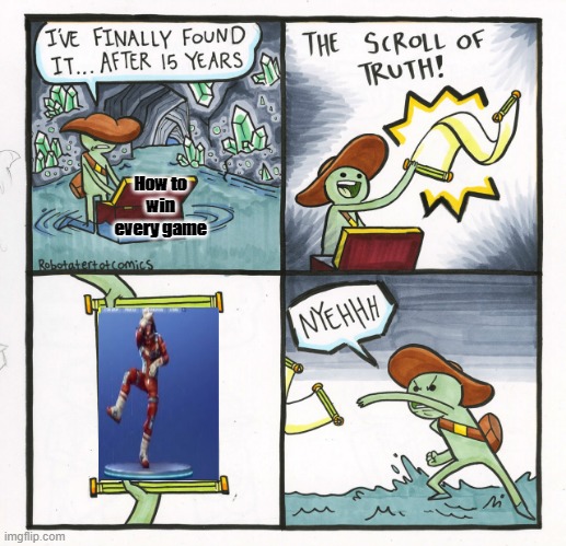 The Scroll Of Truth | How to win every game | image tagged in memes,the scroll of truth | made w/ Imgflip meme maker