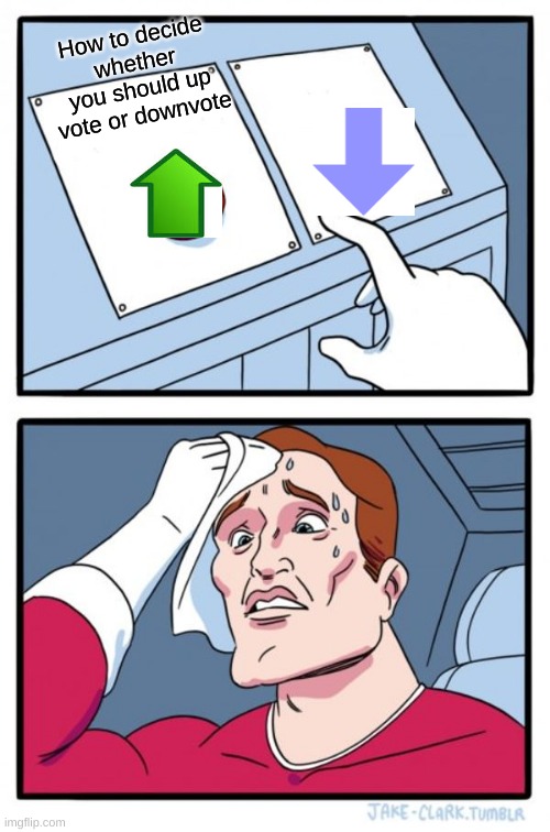 Two Buttons Meme | How to decide whether you should up vote or downvote | image tagged in memes,two buttons | made w/ Imgflip meme maker
