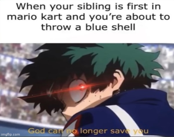 God can no longer save you | image tagged in my hero academia,anime memes,mario kart,blue shell,gaming,memes | made w/ Imgflip meme maker