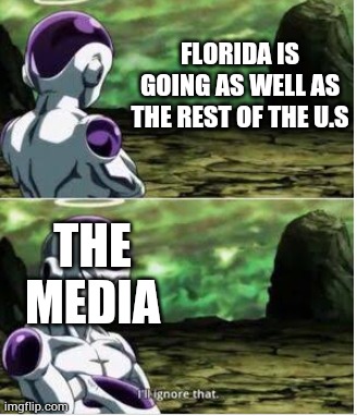 I'll just ignore that | FLORIDA IS GOING AS WELL AS THE REST OF THE U.S; THE MEDIA | image tagged in i'll just ignore that | made w/ Imgflip meme maker