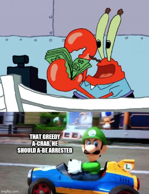 THAT GREEDY A-CRAB, HE SHOULD A-BE ARRESTED | image tagged in luigi death stare,greedy mr crabs | made w/ Imgflip meme maker