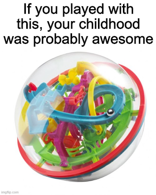 What were these things even called | If you played with this, your childhood was probably awesome | image tagged in ball,childhood,memes,funny,old | made w/ Imgflip meme maker