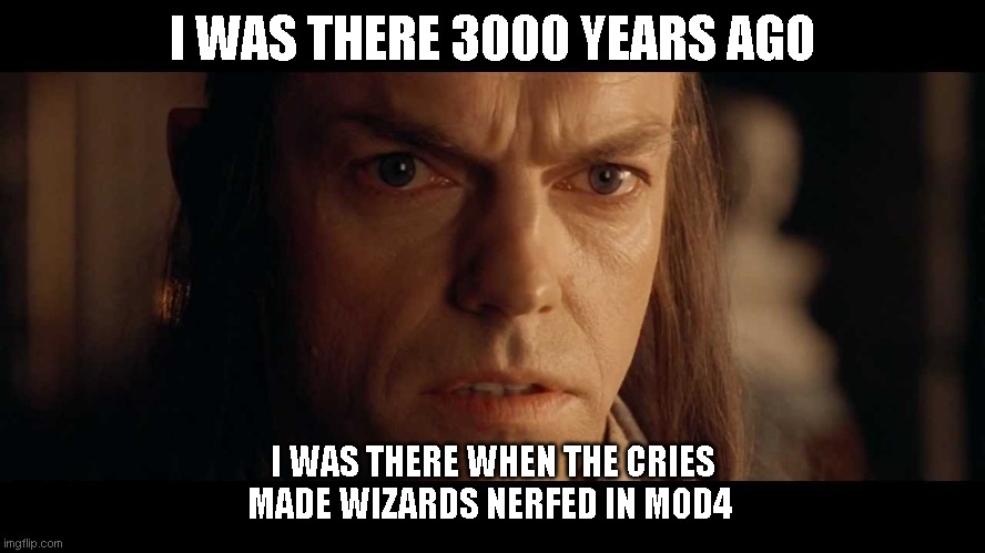 I was there | I WAS THERE 3000 YEARS AGO; I WAS THERE WHEN THE CRIES MADE WIZARDS NERFED IN MOD4 | image tagged in i was there | made w/ Imgflip meme maker