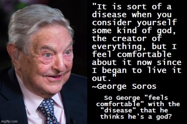 He Thinks He's God? | image tagged in george soros,political memes | made w/ Imgflip meme maker