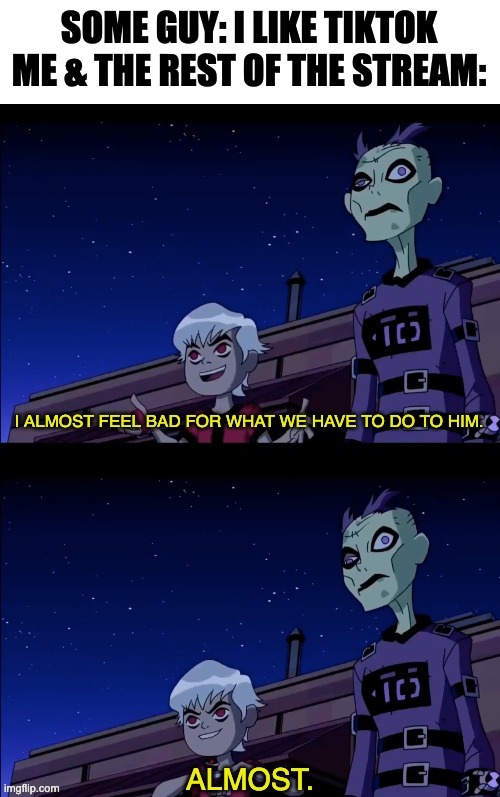Albedo Almost | SOME GUY: I LIKE TIKTOK
ME & THE REST OF THE STREAM: | image tagged in albedo almost | made w/ Imgflip meme maker