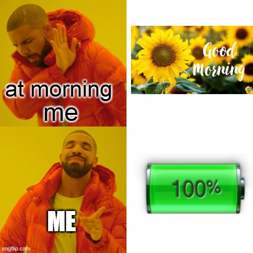 Drake Hotline Bling | me; at morning; ME | image tagged in memes,drake hotline bling | made w/ Imgflip meme maker