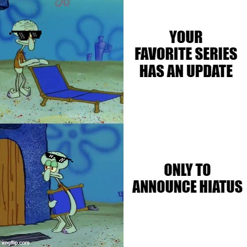 Reading Webtoons | YOUR FAVORITE SERIES HAS AN UPDATE; ONLY TO ANNOUNCE HIATUS | image tagged in squidward chair | made w/ Imgflip meme maker