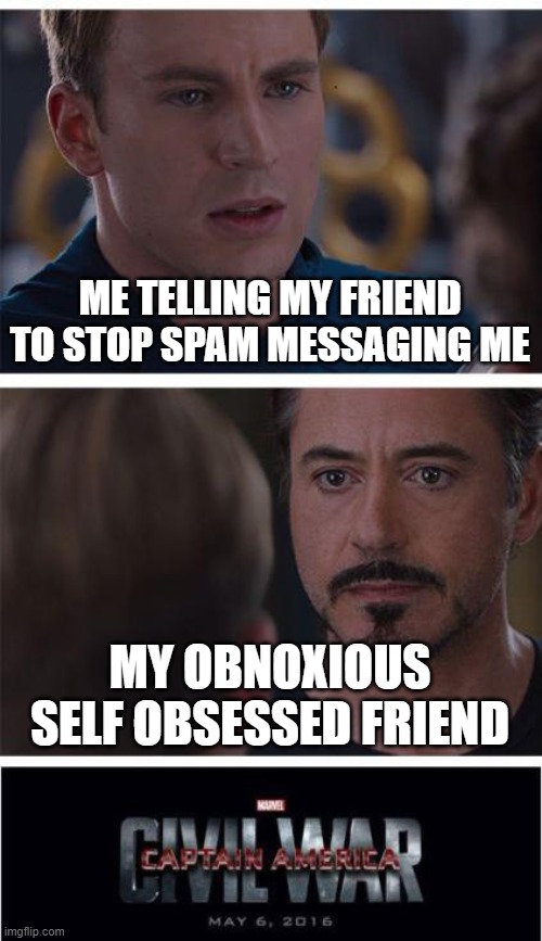 Marvel Civil War 1 Meme | ME TELLING MY FRIEND TO STOP SPAM MESSAGING ME; MY OBNOXIOUS SELF OBSESSED FRIEND | image tagged in memes,marvel civil war 1 | made w/ Imgflip meme maker