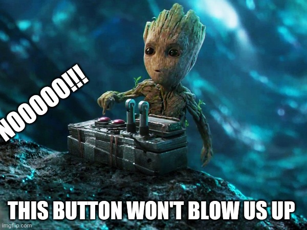 Guardians of the galaxy 2 | NOOOOO!!! THIS BUTTON WON'T BLOW US UP | image tagged in baby groot button | made w/ Imgflip meme maker