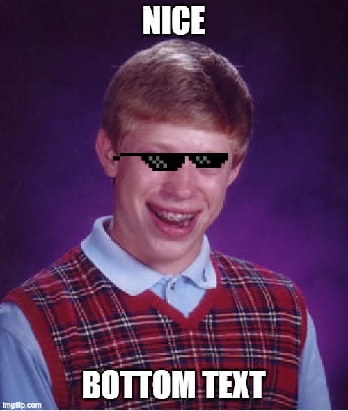 NICE BOTTOM TEXT | image tagged in memes,bad luck brian | made w/ Imgflip meme maker
