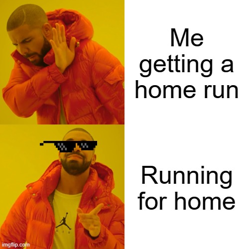 Drake Hotline Bling | Me getting a home run; Running for home | image tagged in memes,drake hotline bling | made w/ Imgflip meme maker