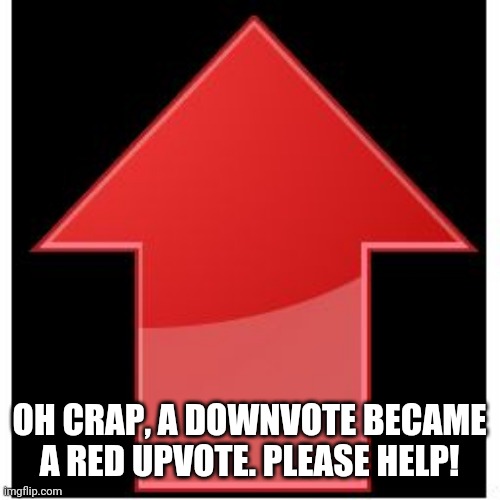 downvotes | OH CRAP, A DOWNVOTE BECAME A RED UPVOTE. PLEASE HELP! | image tagged in downvotes,cursed image,cursed,memes | made w/ Imgflip meme maker