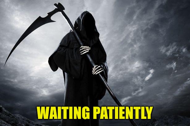 Death | WAITING PATIENTLY | image tagged in death | made w/ Imgflip meme maker