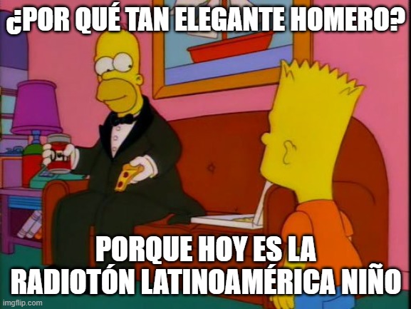 Por que tan elegante homero | ¿POR QUÉ TAN ELEGANTE HOMERO? PORQUE HOY ES LA RADIOTÓN LATINOAMÉRICA NIÑO | image tagged in por que tan elegante homero | made w/ Imgflip meme maker