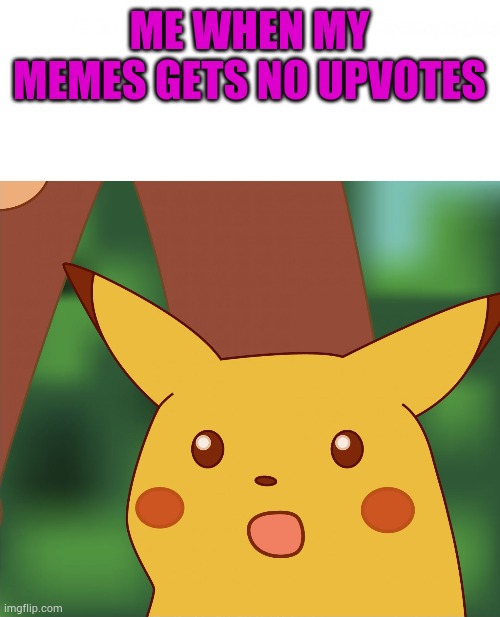 Surprised Pikachu | ME WHEN MY MEMES GETS NO UPVOTES | image tagged in surprised pikachu high quality,no upvotes,memes | made w/ Imgflip meme maker