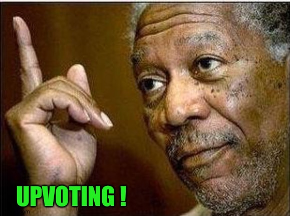 morgan freeman | UPVOTING ! | image tagged in morgan freeman | made w/ Imgflip meme maker