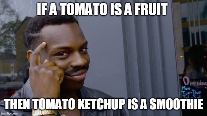 Roll Safe Think About It Meme | IF A TOMATO IS A FRUIT; THEN TOMATO KETCHUP IS A SMOOTHIE | image tagged in memes,roll safe think about it | made w/ Imgflip meme maker