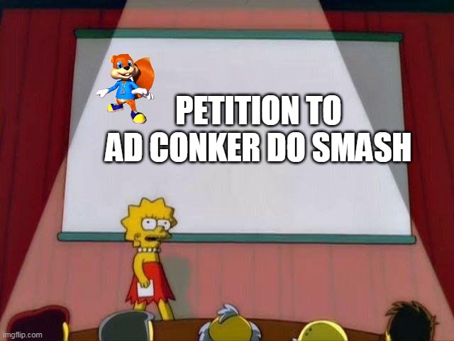 petiton to ad conker do smash | PETITION TO AD CONKER DO SMASH | image tagged in lisa simpson's presentation,memes,super smash brothers,conkers bad fur day | made w/ Imgflip meme maker