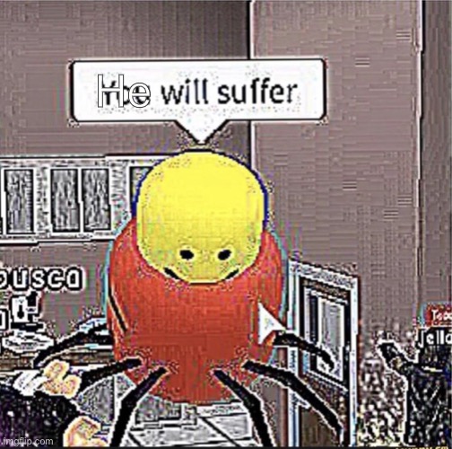 Roblox you will suffer | He | image tagged in roblox you will suffer | made w/ Imgflip meme maker