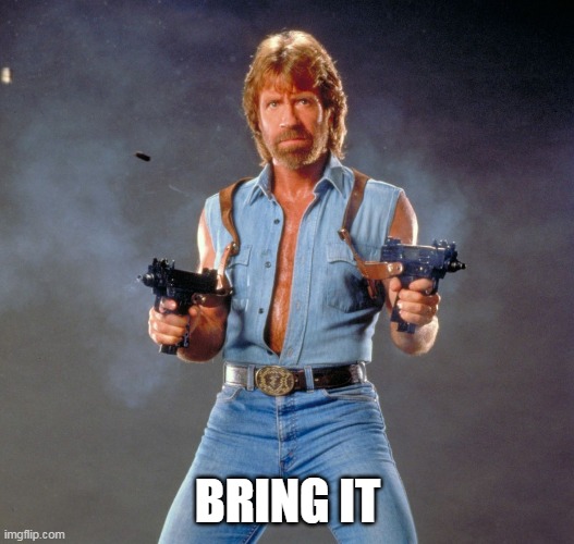 Chuck Norris Guns Meme | BRING IT | image tagged in memes,chuck norris guns,chuck norris | made w/ Imgflip meme maker