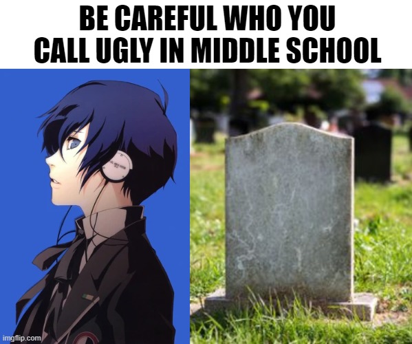 Be careful which persona protag you call ugly in middle school | BE CAREFUL WHO YOU CALL UGLY IN MIDDLE SCHOOL | image tagged in persona 3,be careful who you call ugly in middle school,gravestone | made w/ Imgflip meme maker