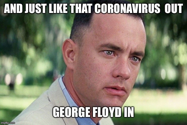 Corona | AND JUST LIKE THAT CORONAVIRUS  OUT; GEORGE FLOYD IN | image tagged in memes,and just like that | made w/ Imgflip meme maker