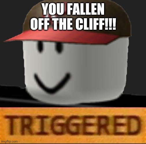 Roblox Triggered | YOU FALLEN OFF THE CLIFF!!! | image tagged in roblox triggered | made w/ Imgflip meme maker