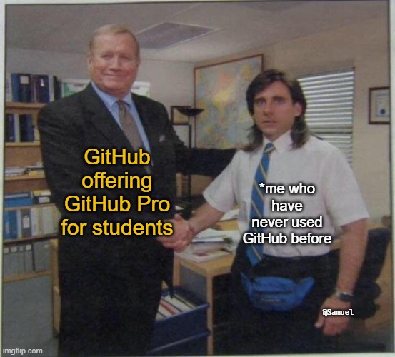 GitHub for Students | GitHub offering GitHub Pro for students; *me who have never used GitHub before; @Samuel | image tagged in the office handshake,github,computer science,git,students,university | made w/ Imgflip meme maker