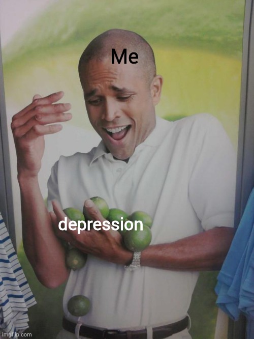 why can't i hold all this depression | Me; depression | image tagged in memes,why can't i hold all these limes | made w/ Imgflip meme maker