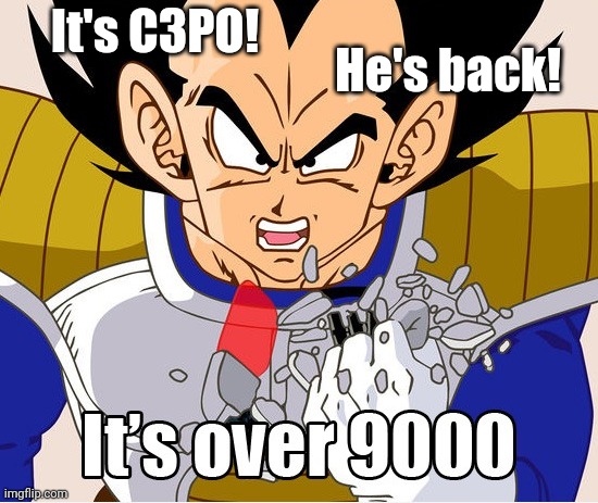 It's over 9000! (Dragon Ball Z) (Newer Animation) | It's C3PO! He's back! | image tagged in it's over 9000 dragon ball z newer animation | made w/ Imgflip meme maker