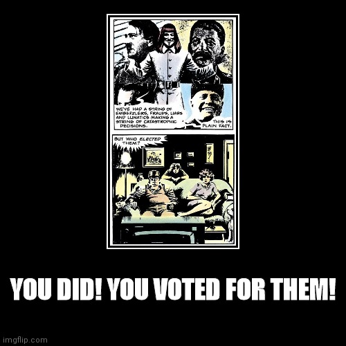 who voted for them | image tagged in funny,demotivationals | made w/ Imgflip demotivational maker