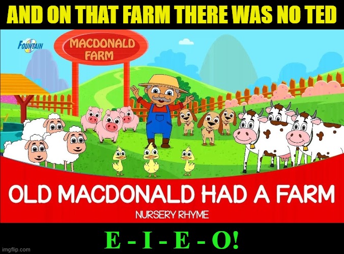AND ON THAT FARM THERE WAS NO TED E - I - E - O! | made w/ Imgflip meme maker